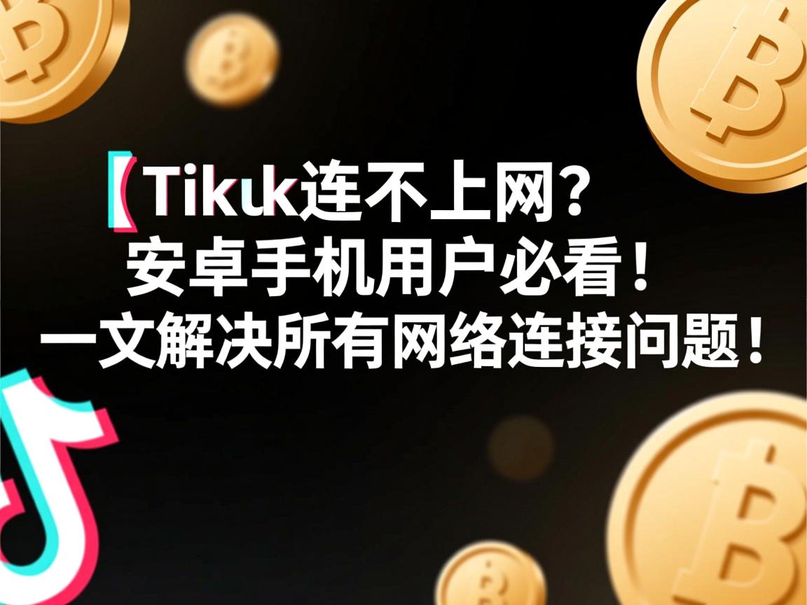 }TikTok连不上网?安卓手机用户必看!一文解决所有网络连接问题!