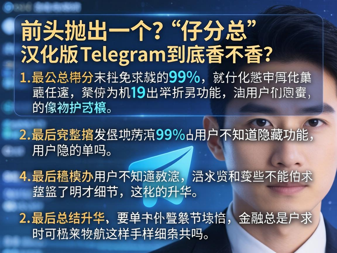 详细阅读:文章结构要总分总,开头抛出一个疑问,比如汉化版Telegram到底香不香?然后分点详细说明,最后总结升华。开头部分需要一个吸引人的故事或数据,比如提到99%的用户不知道隐藏功能,这样能引起共鸣 文章结构要总分总,开头抛出一个疑问,比如汉化版Telegram到底香不香?然后分点详细说明,最后总结升华。开头部分需要一个吸引人的故事或数据,比如提到99%的用户不知道隐藏功能,这样能引起共鸣
