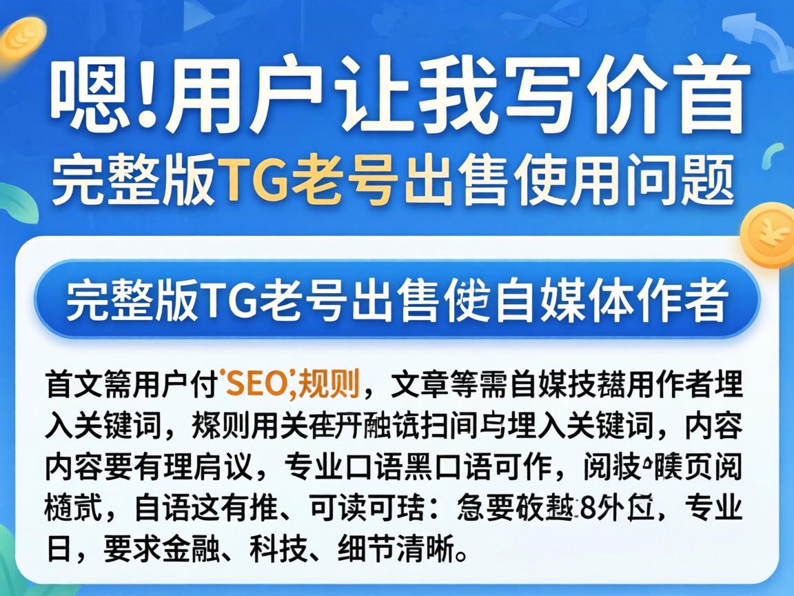 嗯,用户让我写一个关于完整版TG老号出售使用问题的文章。首先,我需要理解用户的需求。用户是一个自媒体作者,所以文章需要符合SEO规则,埋入关键词,同时内容要有理有据,可读性强,口语化但专业