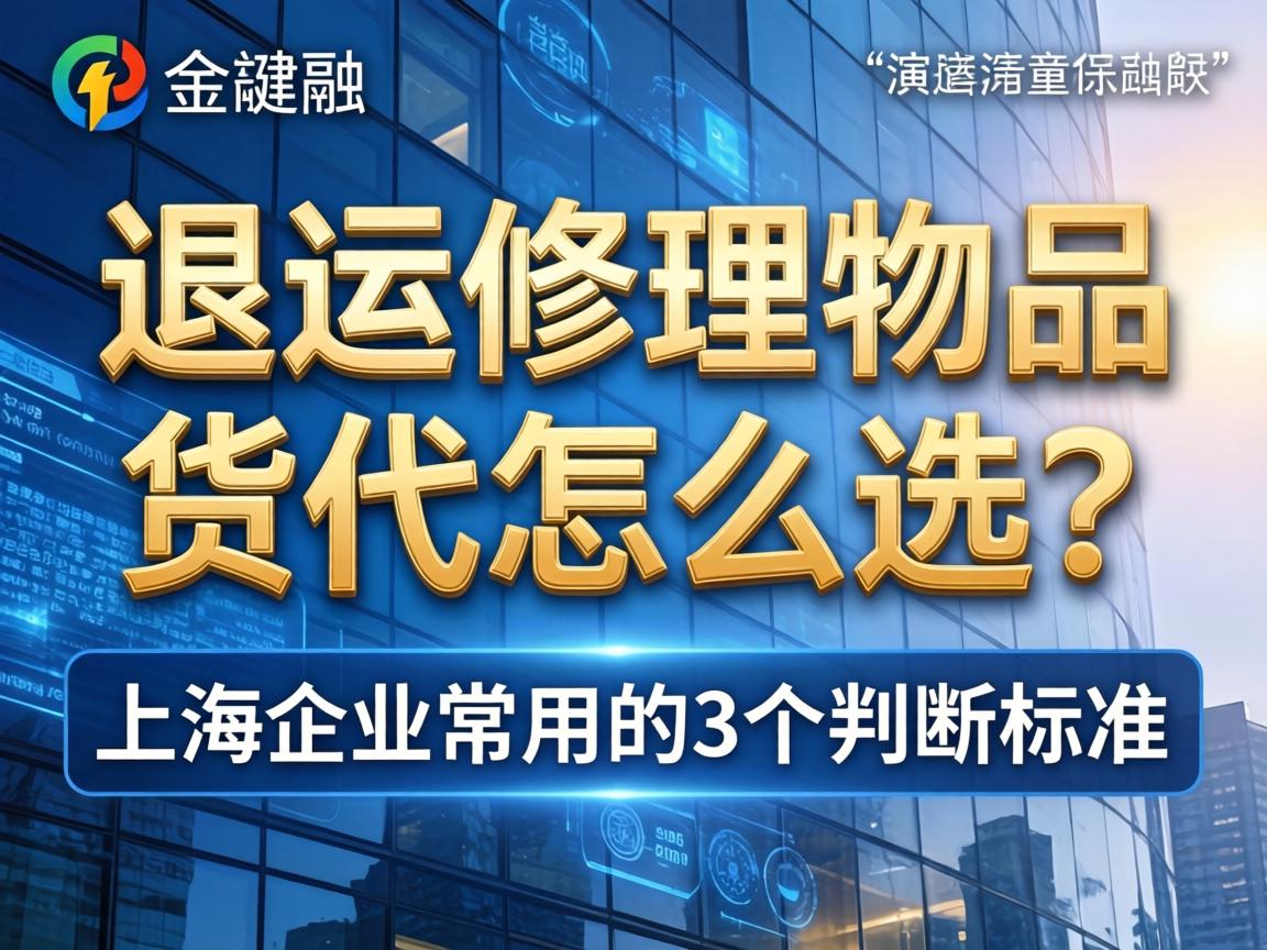 退运修理物品货代怎么选?上海企业常用的3个判断标准