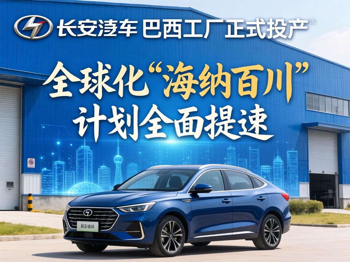 长安汽车巴西工厂正式投产，全球化“海纳百川”计划全面提速